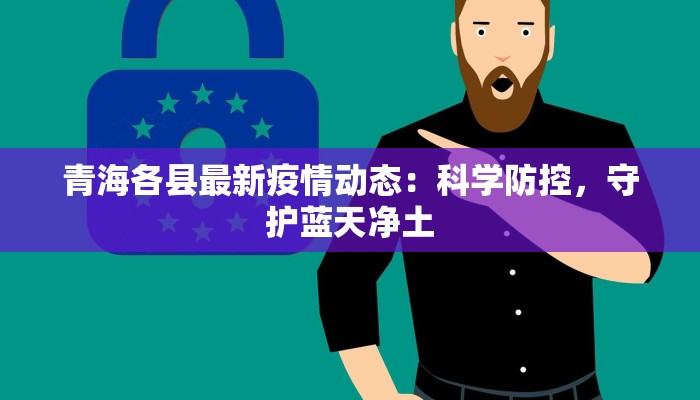 青海各县最新疫情动态：科学防控，守护蓝天净土