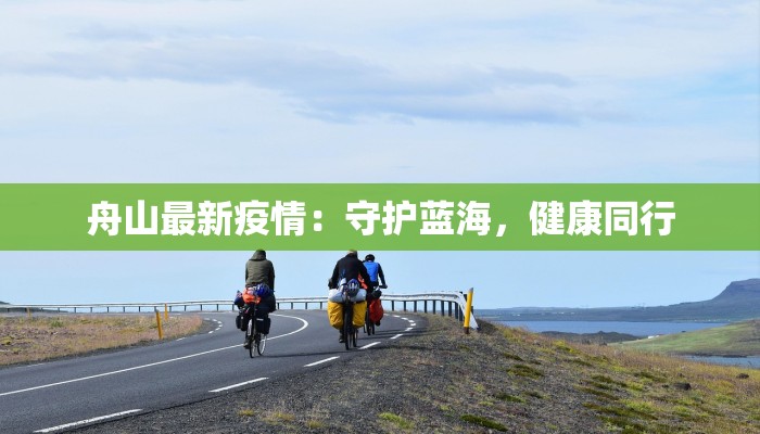 舟山最新疫情：守护蓝海，健康同行