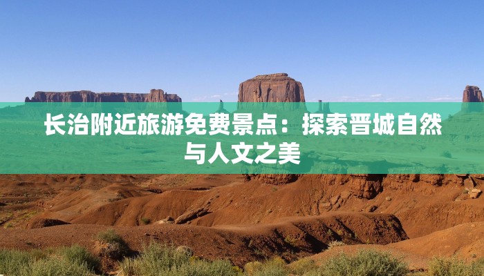 长治附近旅游免费景点：探索晋城自然与人文之美