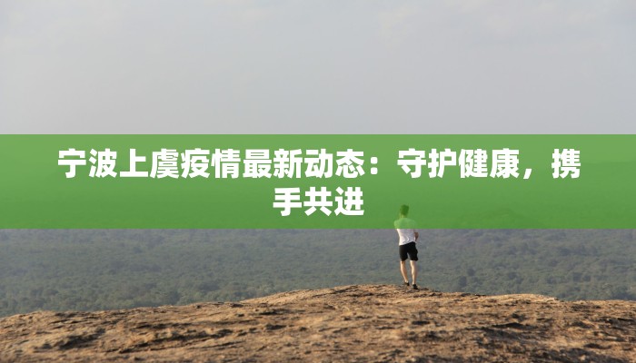 宁波上虞疫情最新动态：守护健康，携手共进