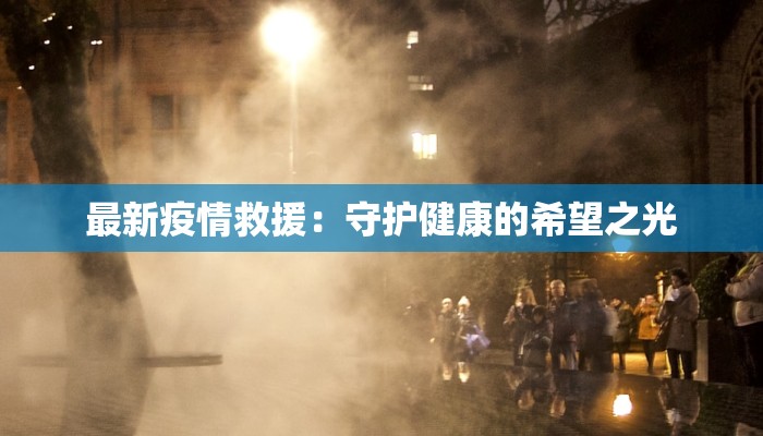最新疫情救援：守护健康的希望之光