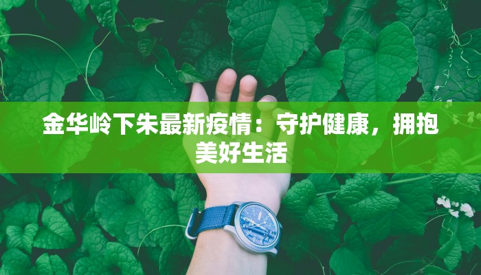 金华岭下朱最新疫情：守护健康，拥抱美好生活