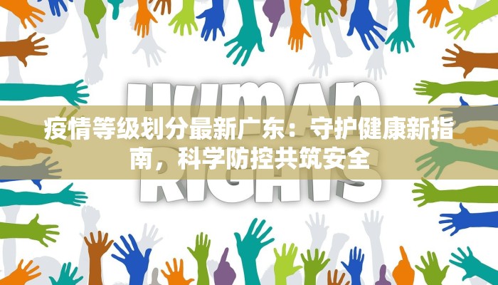 疫情等级划分最新广东:守护健康新指南,科学防控共筑安全 疫情等级划分最新广东:守护健康新指南,科学防控共筑安全