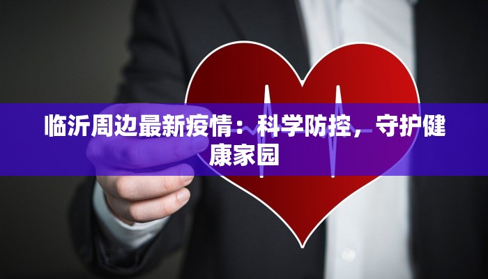 临沂周边最新疫情：科学防控，守护健康家园
