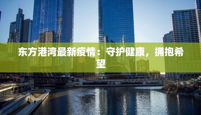 东方港湾最新疫情:守护健康,拥抱希望 东方港湾最新疫情:守护健康,拥抱希望