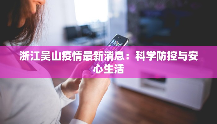 浙江吴山疫情最新消息:科学防控与安心生活 浙江吴山疫情最新消息:科学防控与安心生活