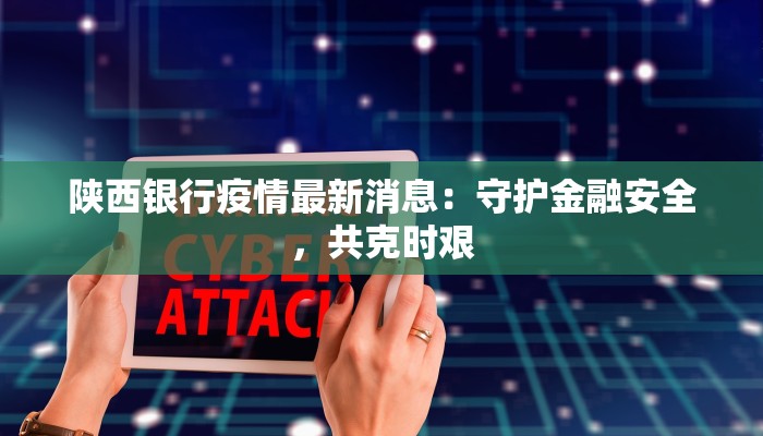 陕西银行疫情最新消息：守护金融安全，共克时艰